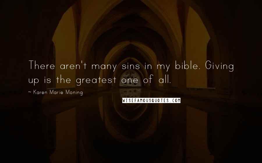 Karen Marie Moning Quotes: There aren't many sins in my bible. Giving up is the greatest one of all.