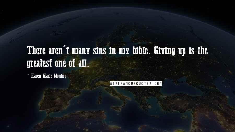 Karen Marie Moning Quotes: There aren't many sins in my bible. Giving up is the greatest one of all.