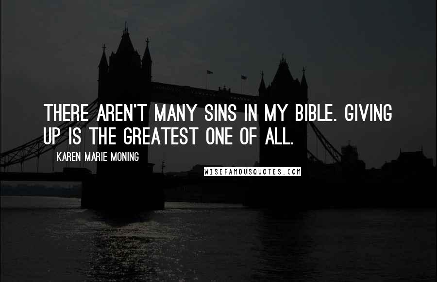 Karen Marie Moning Quotes: There aren't many sins in my bible. Giving up is the greatest one of all.