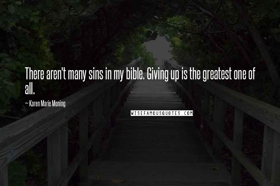 Karen Marie Moning Quotes: There aren't many sins in my bible. Giving up is the greatest one of all.