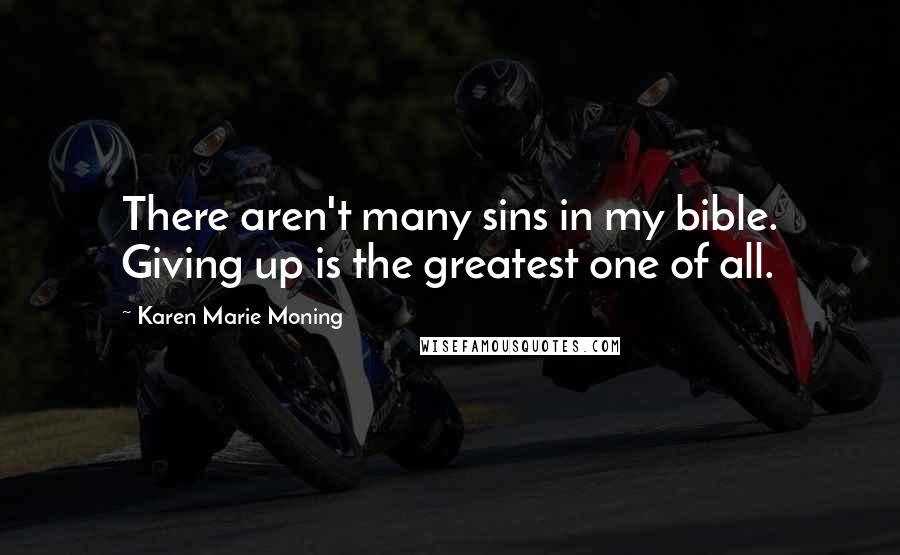 Karen Marie Moning Quotes: There aren't many sins in my bible. Giving up is the greatest one of all.
