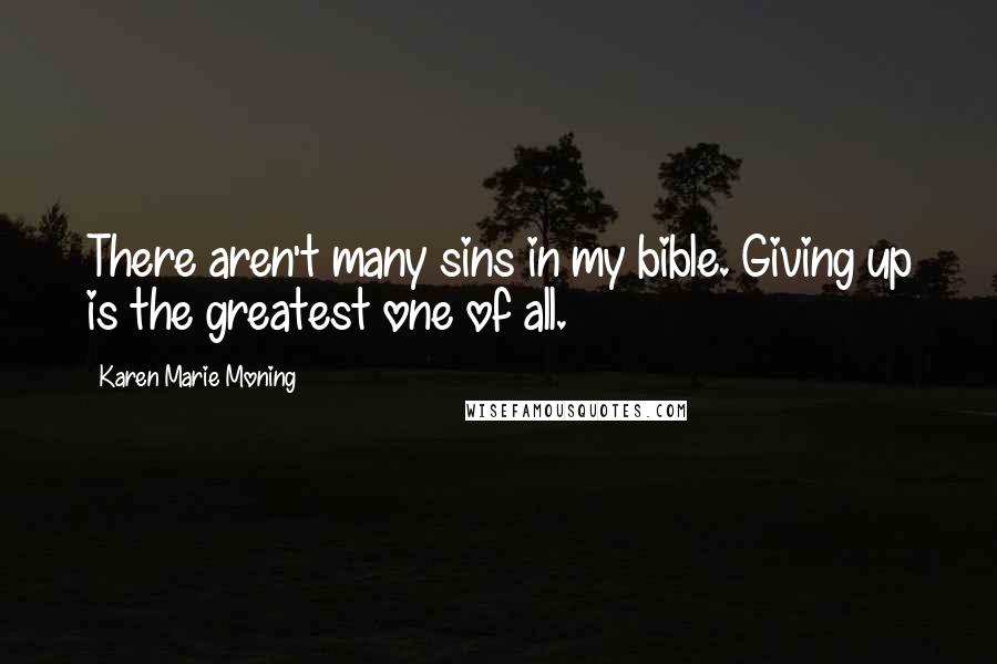 Karen Marie Moning Quotes: There aren't many sins in my bible. Giving up is the greatest one of all.