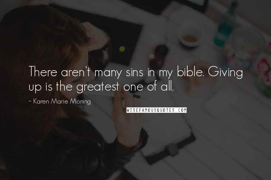 Karen Marie Moning Quotes: There aren't many sins in my bible. Giving up is the greatest one of all.