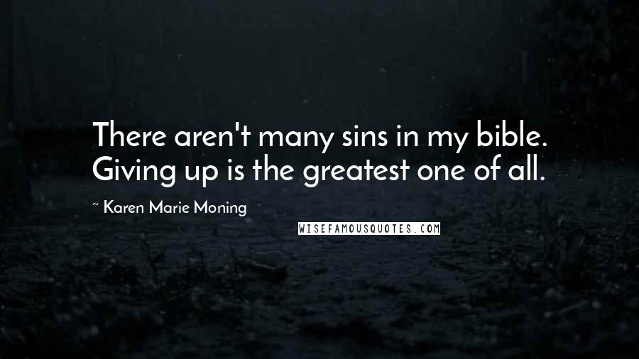 Karen Marie Moning Quotes: There aren't many sins in my bible. Giving up is the greatest one of all.