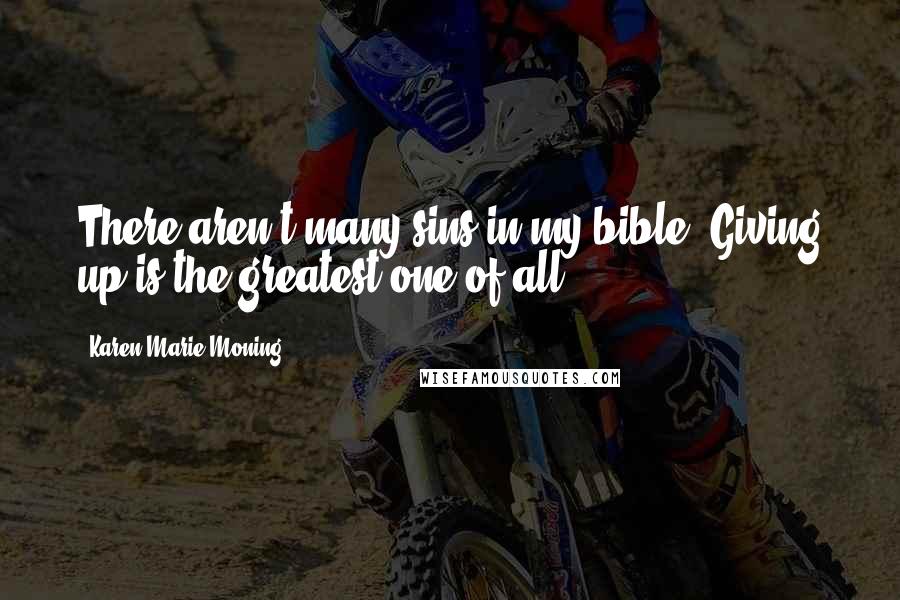 Karen Marie Moning Quotes: There aren't many sins in my bible. Giving up is the greatest one of all.