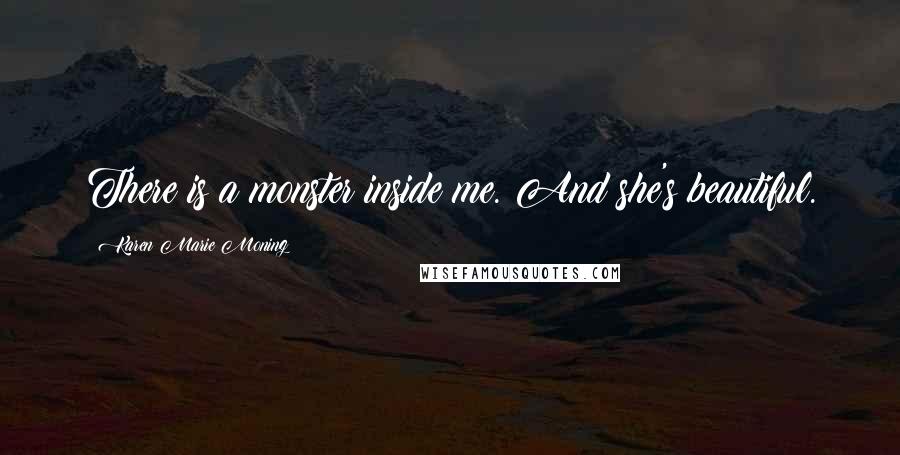 Karen Marie Moning Quotes: There is a monster inside me. And she's beautiful.