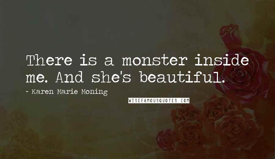 Karen Marie Moning Quotes: There is a monster inside me. And she's beautiful.