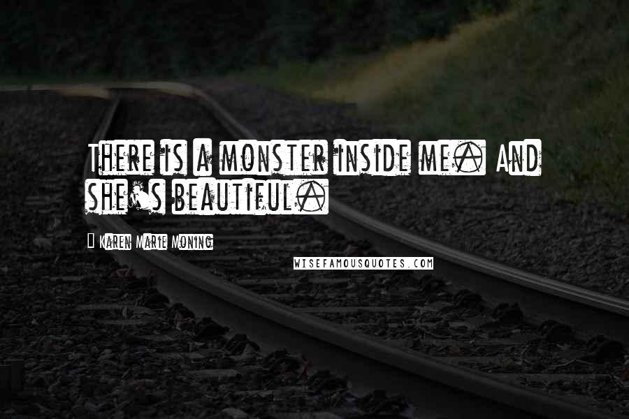 Karen Marie Moning Quotes: There is a monster inside me. And she's beautiful.