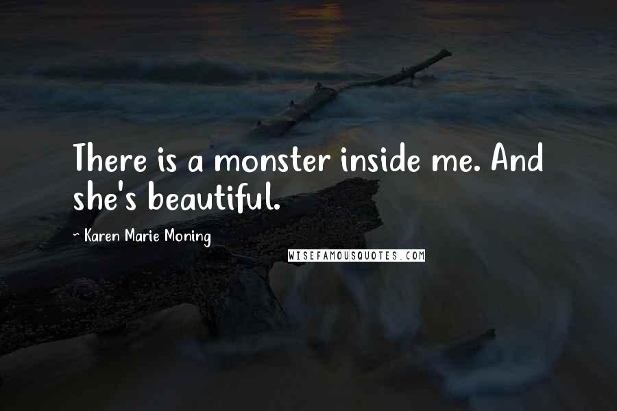 Karen Marie Moning Quotes: There is a monster inside me. And she's beautiful.