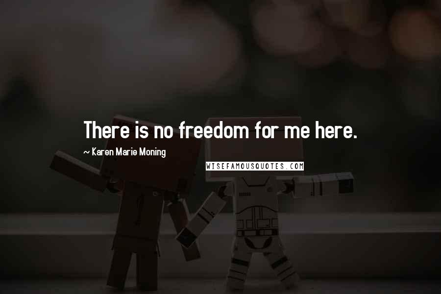 Karen Marie Moning Quotes: There is no freedom for me here.