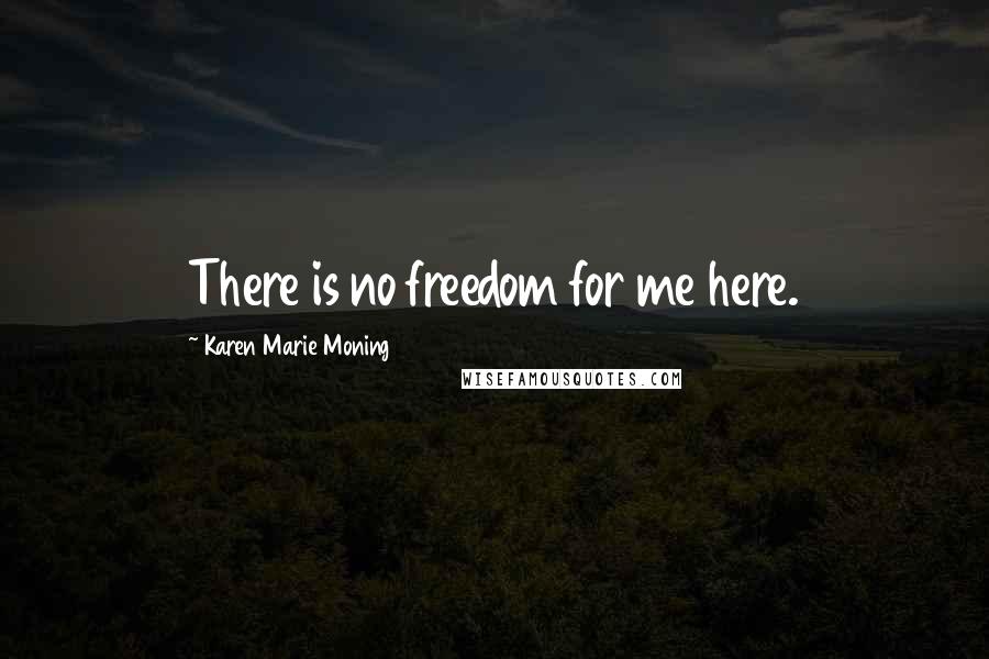 Karen Marie Moning Quotes: There is no freedom for me here.