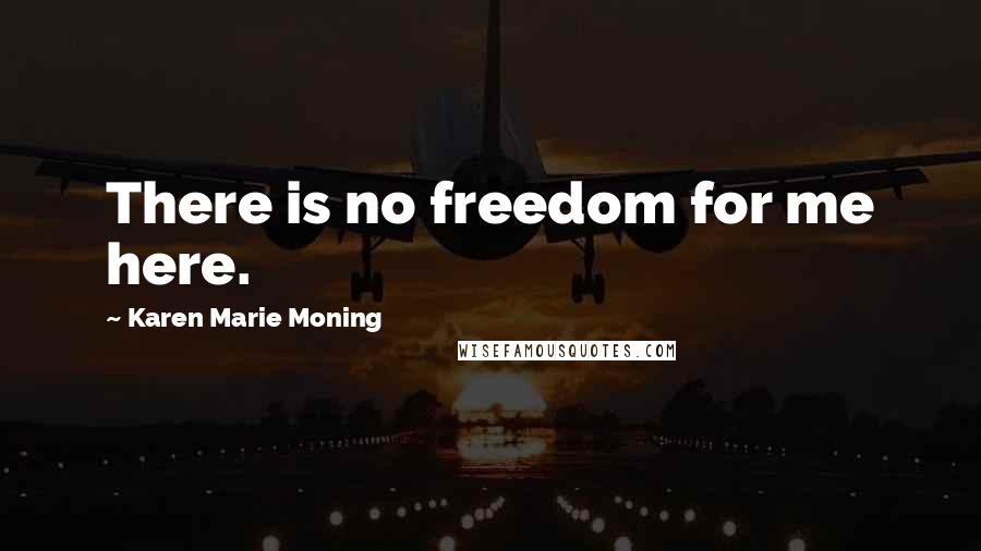 Karen Marie Moning Quotes: There is no freedom for me here.