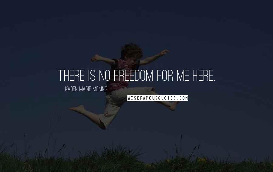 Karen Marie Moning Quotes: There is no freedom for me here.