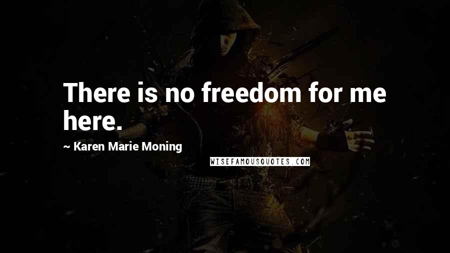 Karen Marie Moning Quotes: There is no freedom for me here.