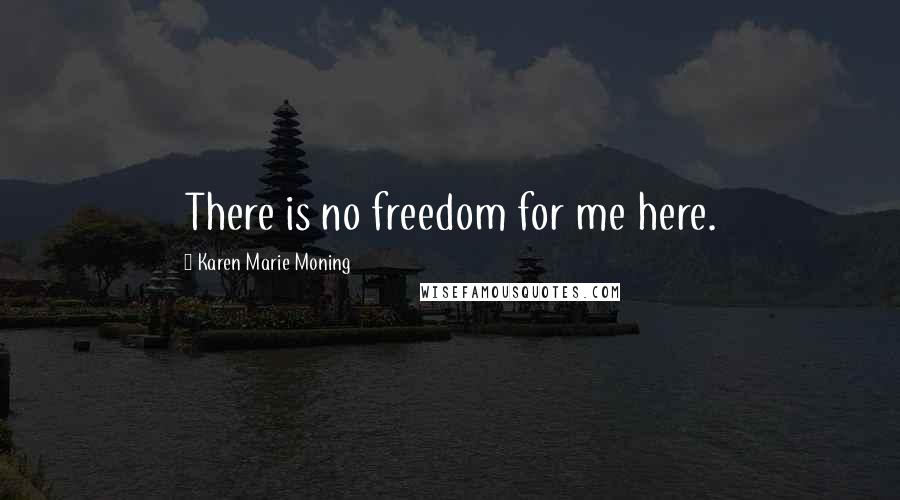 Karen Marie Moning Quotes: There is no freedom for me here.