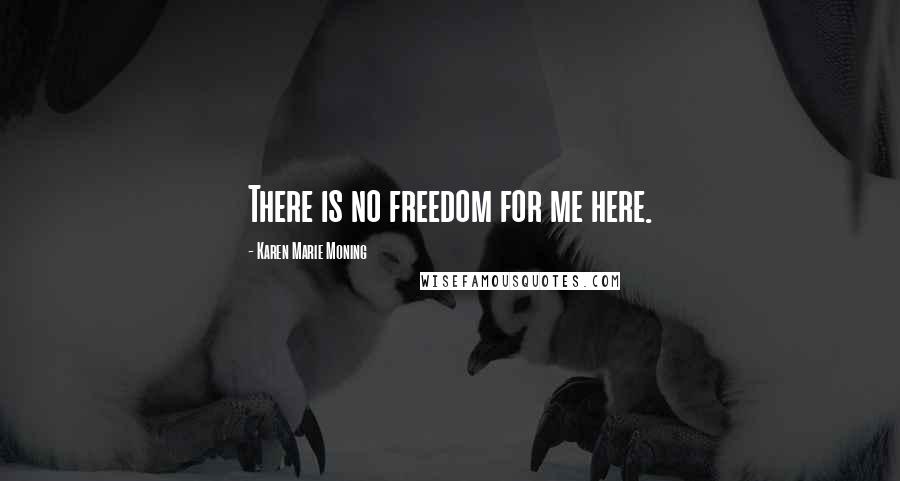 Karen Marie Moning Quotes: There is no freedom for me here.