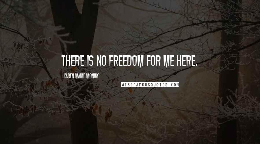 Karen Marie Moning Quotes: There is no freedom for me here.