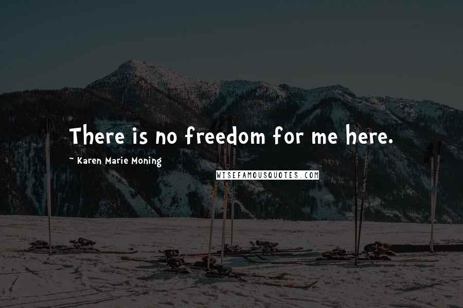 Karen Marie Moning Quotes: There is no freedom for me here.