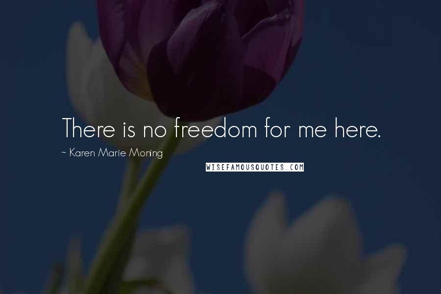 Karen Marie Moning Quotes: There is no freedom for me here.