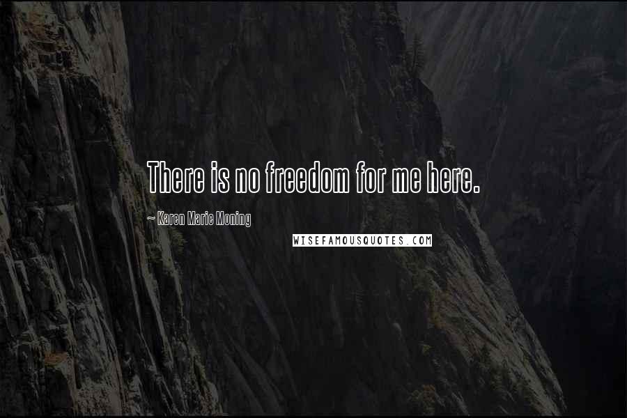 Karen Marie Moning Quotes: There is no freedom for me here.