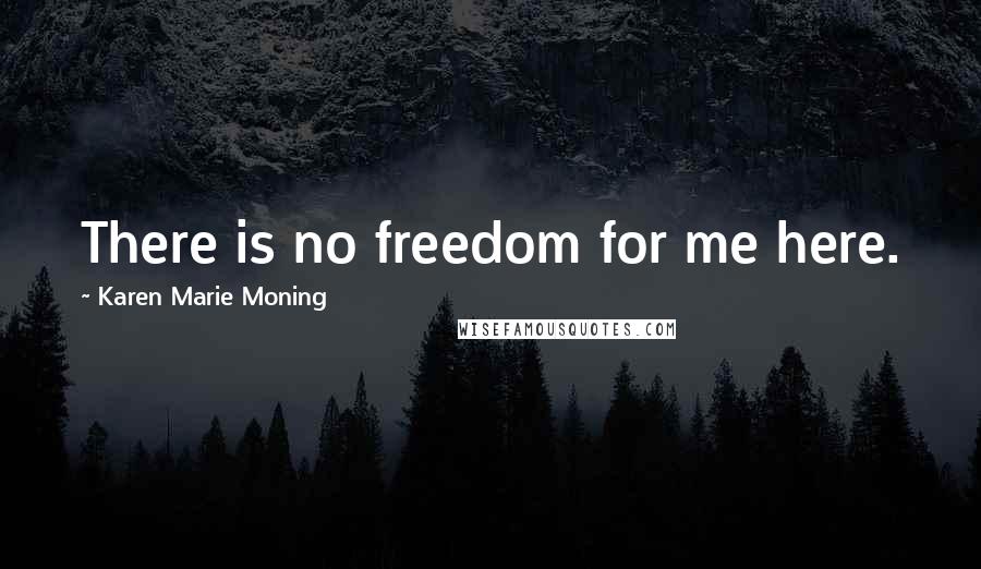 Karen Marie Moning Quotes: There is no freedom for me here.