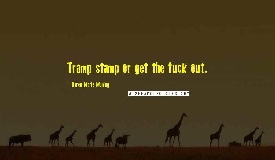 Karen Marie Moning Quotes: Tramp stamp or get the fuck out.