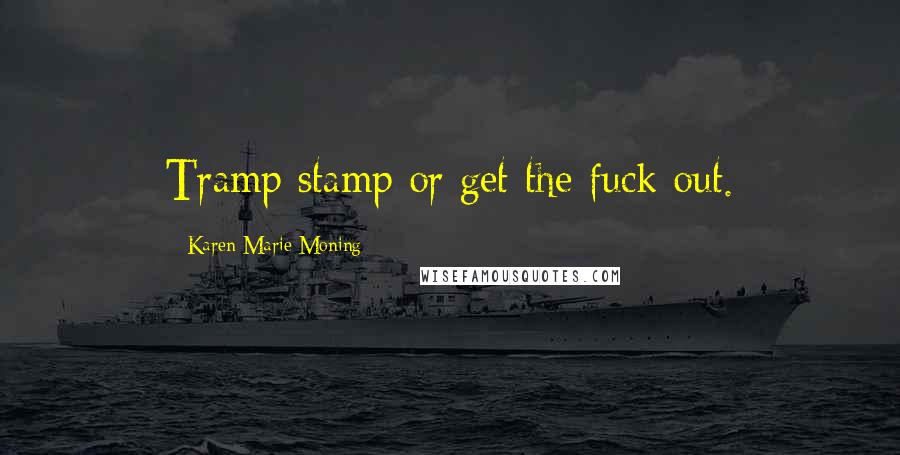 Karen Marie Moning Quotes: Tramp stamp or get the fuck out.