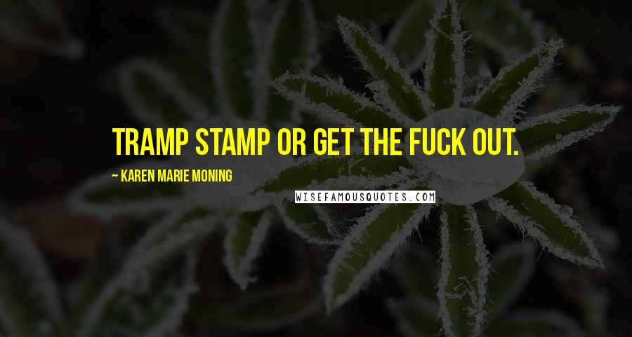 Karen Marie Moning Quotes: Tramp stamp or get the fuck out.