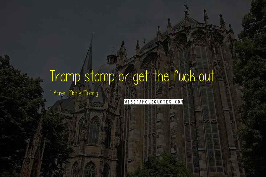 Karen Marie Moning Quotes: Tramp stamp or get the fuck out.