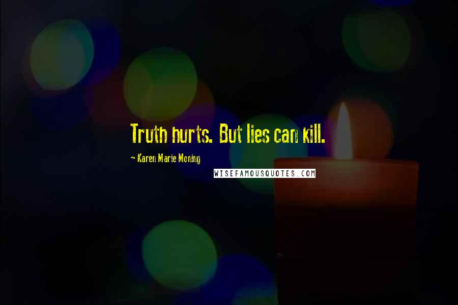 Karen Marie Moning Quotes: Truth hurts. But lies can kill.