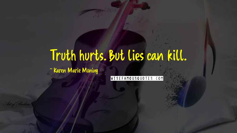 Karen Marie Moning Quotes: Truth hurts. But lies can kill.