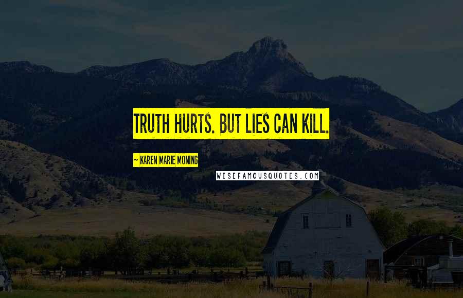 Karen Marie Moning Quotes: Truth hurts. But lies can kill.