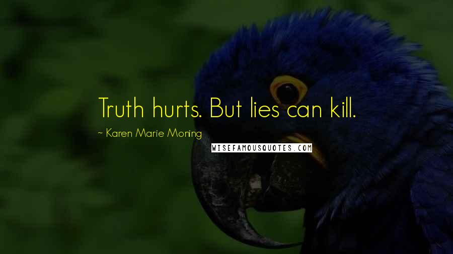 Karen Marie Moning Quotes: Truth hurts. But lies can kill.