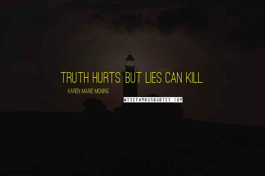 Karen Marie Moning Quotes: Truth hurts. But lies can kill.