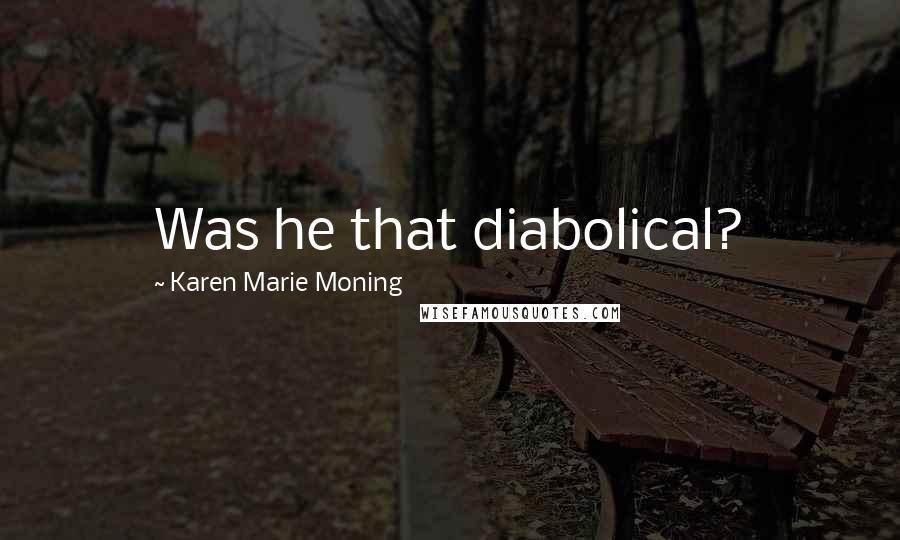 Karen Marie Moning Quotes: Was he that diabolical?