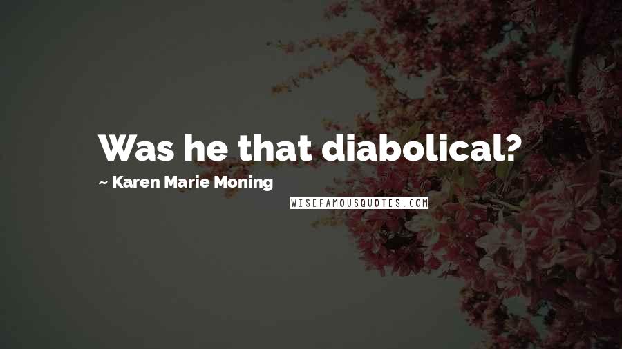 Karen Marie Moning Quotes: Was he that diabolical?