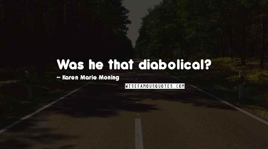 Karen Marie Moning Quotes: Was he that diabolical?