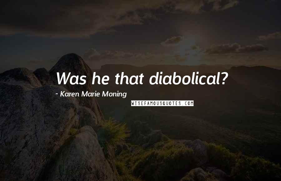 Karen Marie Moning Quotes: Was he that diabolical?