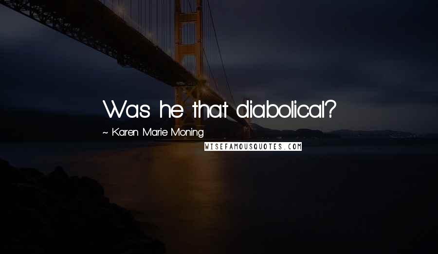 Karen Marie Moning Quotes: Was he that diabolical?