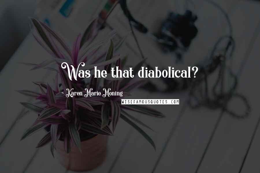 Karen Marie Moning Quotes: Was he that diabolical?