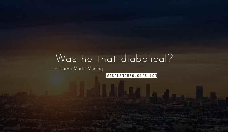 Karen Marie Moning Quotes: Was he that diabolical?