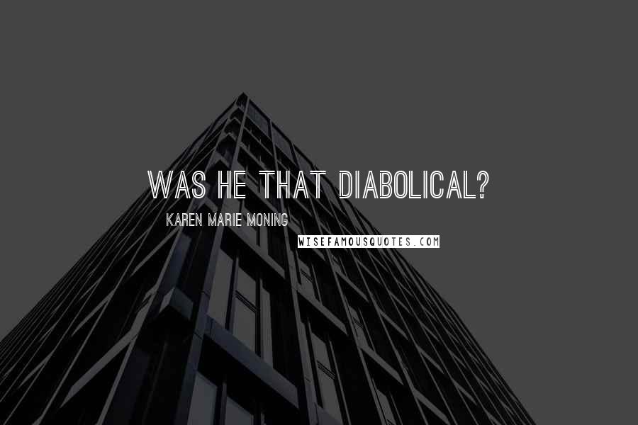 Karen Marie Moning Quotes: Was he that diabolical?