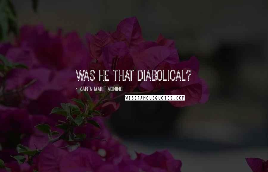 Karen Marie Moning Quotes: Was he that diabolical?