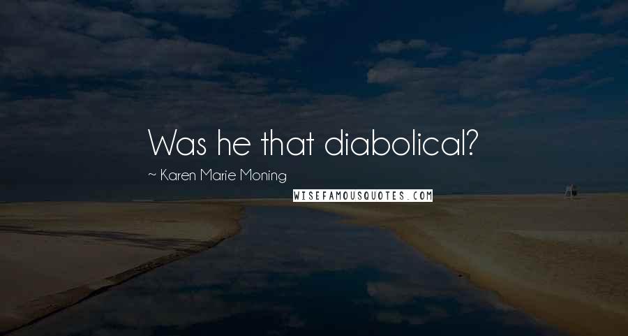 Karen Marie Moning Quotes: Was he that diabolical?