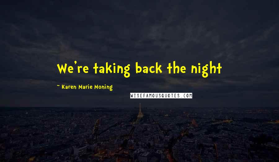 Karen Marie Moning Quotes: We're taking back the night