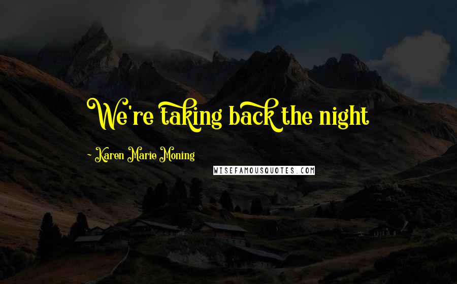 Karen Marie Moning Quotes: We're taking back the night