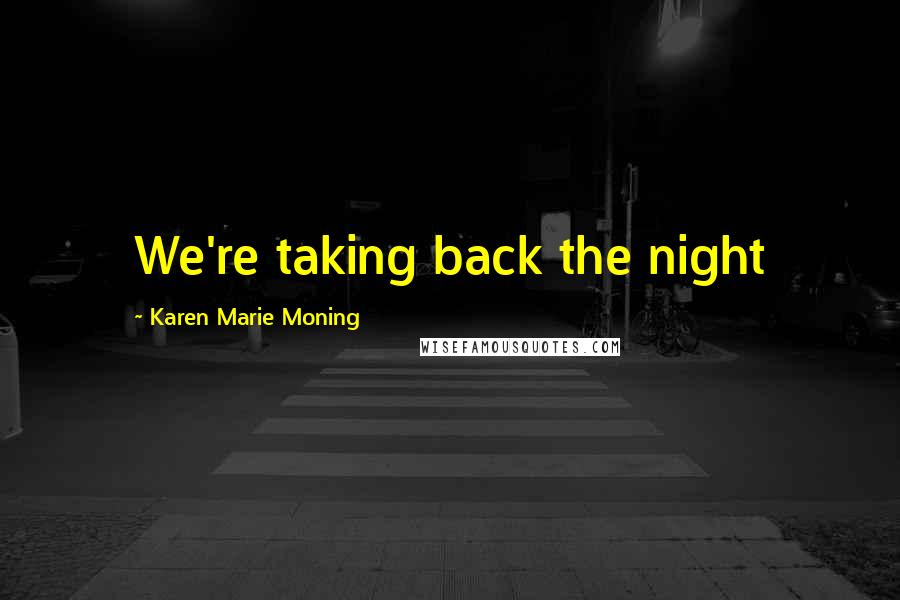 Karen Marie Moning Quotes: We're taking back the night