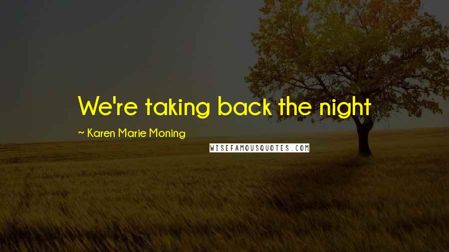Karen Marie Moning Quotes: We're taking back the night