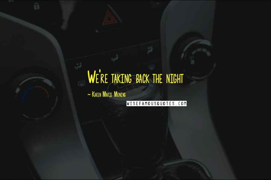 Karen Marie Moning Quotes: We're taking back the night