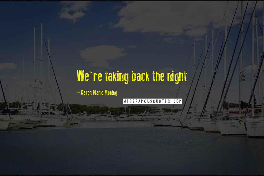 Karen Marie Moning Quotes: We're taking back the night